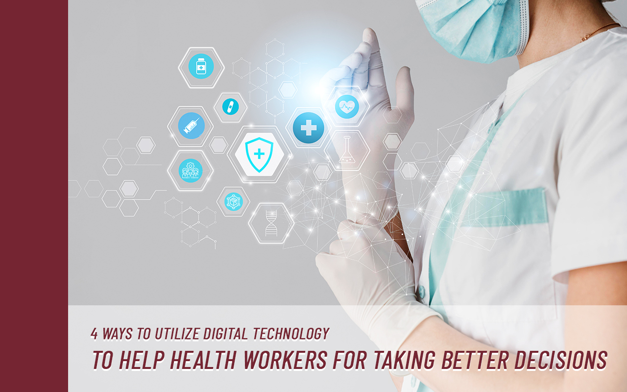 Four ways to Utilize Digital Technology to help the health workers for taking better decisions
